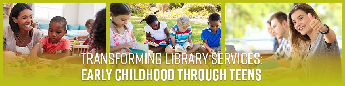 Transforming library Services early childhood through teens