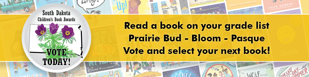 Vote Today South Dakota Children's Book Awards. Read a book on your grade list. Prairie Bud, Prairie Bloom, Prairie Pasque. Vote and select your next book! 