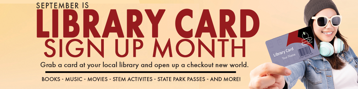 September is Library Card Sign Up Month. Grab a card at your local library and open up a checkout new world.