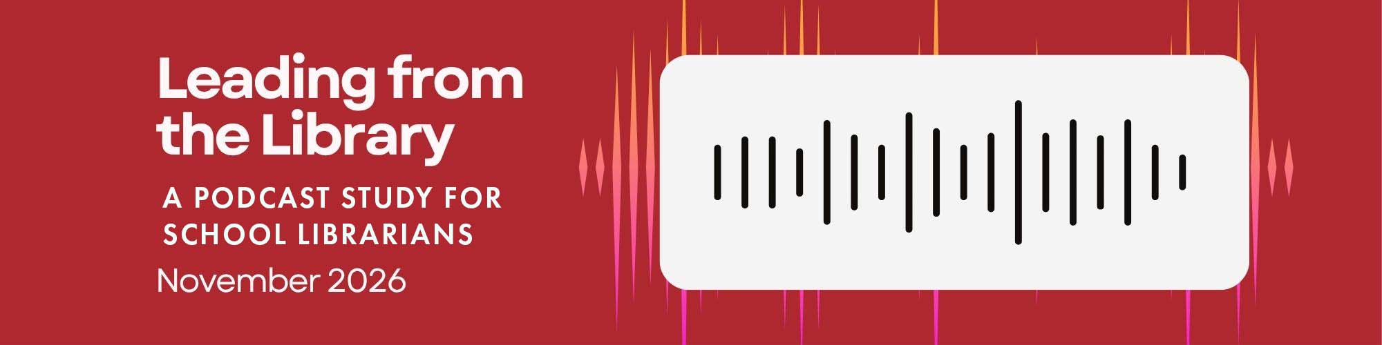 Leading from the Library. A Podcase Study for School Librarians. Nov. 2026. Link.